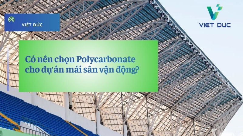 Góc nhìn đầu tư: Có nên chọn Polycarbonate cho dự án mái sân vận động?